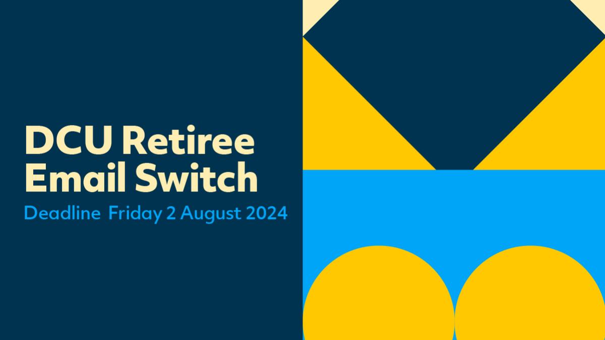 shows graphic with text that says: 'DCU Email Retiree Switch - Deadline Friday 2 August 2023'
